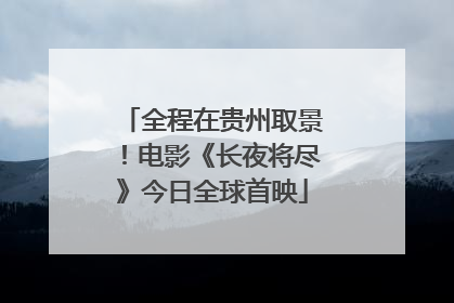 全程在贵州取景！电影《长夜将尽》今日全球首映