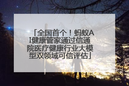 全国首个！蚂蚁AI健康管家通过信通院医疗健康行业大模型双领域可信评估