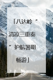 八达岭“清凉三重奏”护航暑期畅游