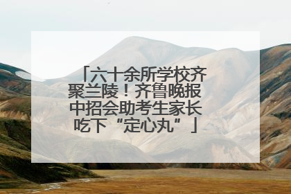 六十余所学校齐聚兰陵！齐鲁晚报中招会助考生家长吃下“定心丸”