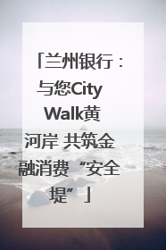 兰州银行：与您City Walk黄河岸 共筑金融消费“安全堤”