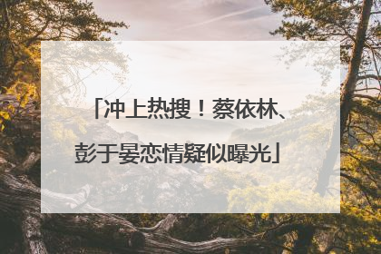 冲上热搜！蔡依林、彭于晏恋情疑似曝光