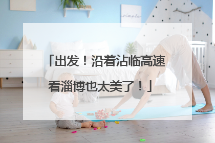 出发！沿着沾临高速看淄博也太美了！