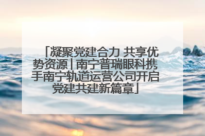 凝聚党建合力 共享优势资源│南宁普瑞眼科携手南宁轨道运营公司开启党建共建新篇章