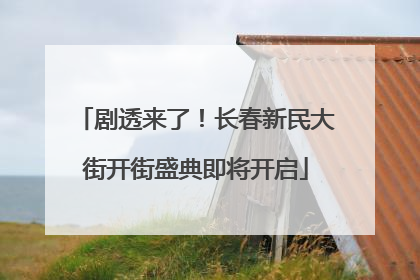 剧透来了！长春新民大街开街盛典即将开启