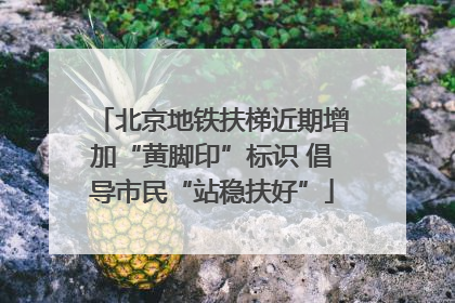 北京地铁扶梯近期增加“黄脚印”标识 倡导市民“站稳扶好”