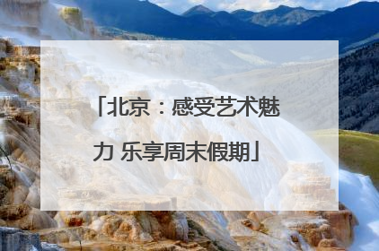 北京：感受艺术魅力 乐享周末假期