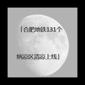 合肥地铁131个纳凉区清凉上线