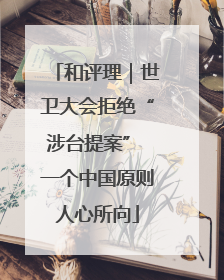 和评理｜世卫大会拒绝“涉台提案” 一个中国原则人心所向
