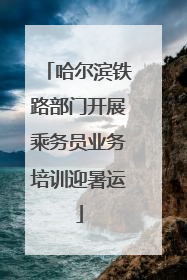 哈尔滨铁路部门开展乘务员业务培训迎暑运