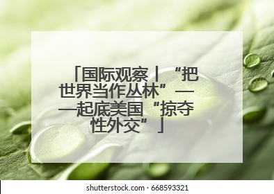 国际观察丨“把世界当作丛林”——起底美国“掠夺性外交”