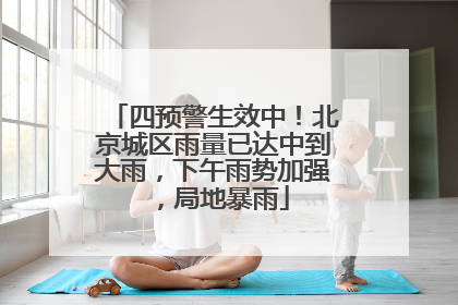 四预警生效中！北京城区雨量已达中到大雨，下午雨势加强，局地暴雨