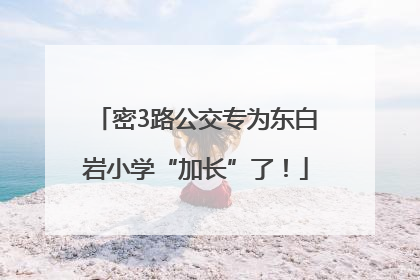 密3路公交专为东白岩小学“加长”了！
