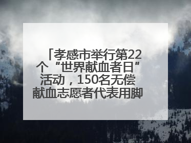 孝感市举行第22个“世界献血者日”活动，150名无偿献血志愿者代表用脚步丈量“中华孝爱第一山”