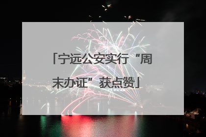 宁远公安实行“周末办证”获点赞