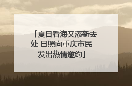 夏日看海又添新去处 日照向重庆市民发出热情邀约
