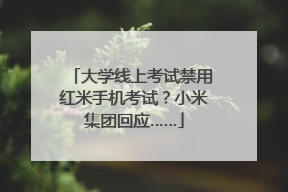 大学线上考试禁用红米手机考试？小米集团回应……