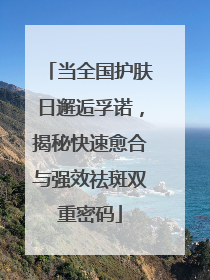 当全国护肤日邂逅孚诺，揭秘快速愈合与强效祛斑双重密码