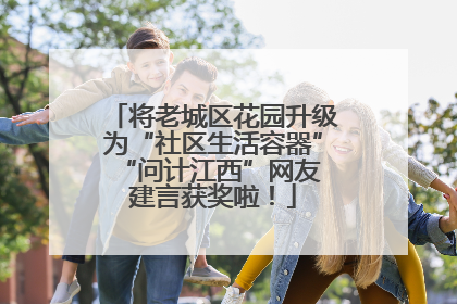 将老城区花园升级为“社区生活容器” “问计江西”网友建言获奖啦！