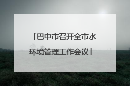巴中市召开全市水环境管理工作会议