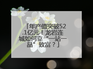 年产值突破52.1亿元！龙岩连城如何靠“一站一品”致富？