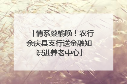情系桑榆晚！农行余庆县支行送金融知识进养老中心
