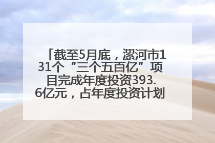 截至5月底，漯河市131个“三个五百亿”项目完成年度投资393.6亿元，占年度投资计划的50.41%——“三个五百亿”项目带动产业提质升级