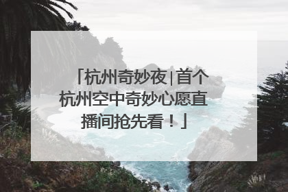 杭州奇妙夜∣首个杭州空中奇妙心愿直播间抢先看！