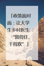 政策面对面：让大学生乡村医生“留得住、干得欢”