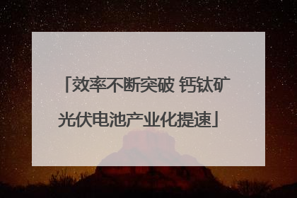 效率不断突破 钙钛矿光伏电池产业化提速