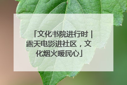 文化书院进行时｜露天电影进社区，文化烟火暖民心