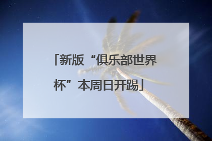 新版“俱乐部世界杯”本周日开踢