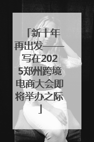 新十年 再出发——写在2025郑州跨境电商大会即将举办之际