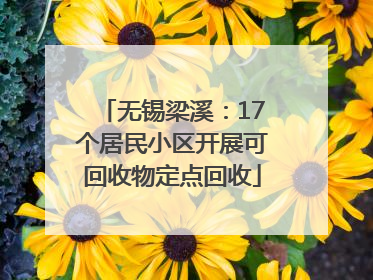 无锡梁溪：17个居民小区开展可回收物定点回收