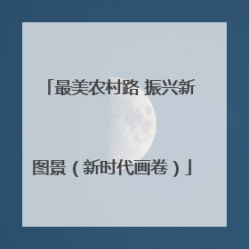 最美农村路 振兴新图景（新时代画卷）