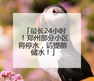 最长24小时！郑州部分小区将停水，请提前储水！
