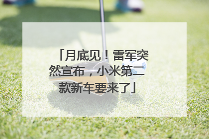 月底见！雷军突然宣布，小米第二款新车要来了
