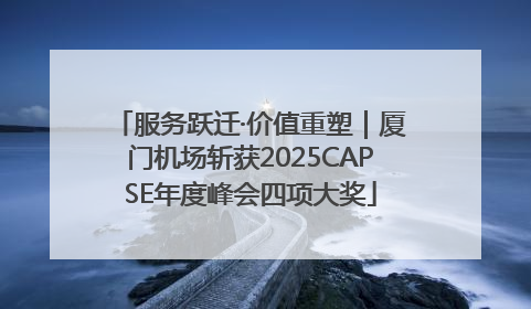 服务跃迁·价值重塑｜厦门机场斩获2025CAPSE年度峰会四项大奖