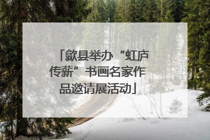 歙县举办“虹庐传薪”书画名家作品邀请展活动