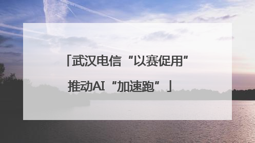 武汉电信“以赛促用”推动AI“加速跑”