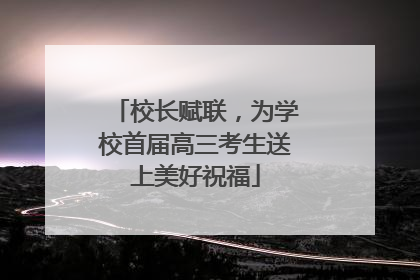 校长赋联，为学校首届高三考生送上美好祝福