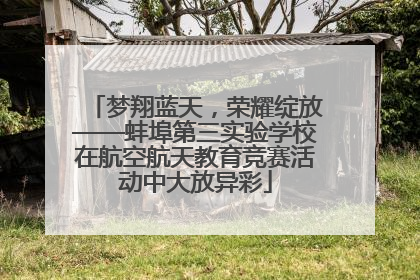 梦翔蓝天，荣耀绽放——蚌埠第三实验学校在航空航天教育竞赛活动中大放异彩