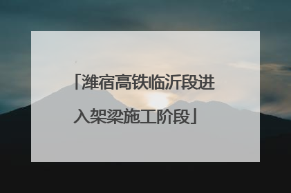 潍宿高铁临沂段进入架梁施工阶段