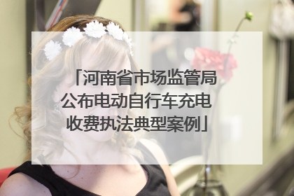 河南省市场监管局公布电动自行车充电收费执法典型案例