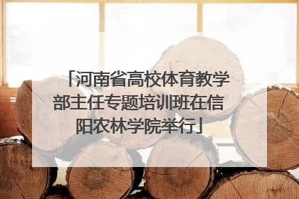 河南省高校体育教学部主任专题培训班在信阳农林学院举行