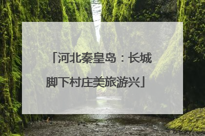 河北秦皇岛：长城脚下村庄美旅游兴