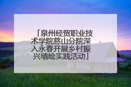 泉州经贸职业技术学院慈山分院深入永春开展乡村振兴墙绘实践活动