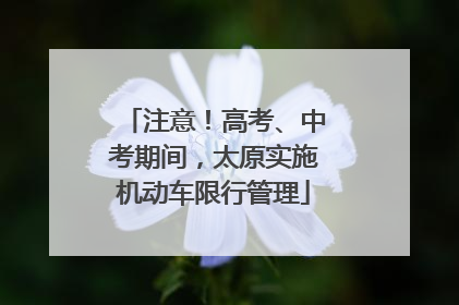 注意！高考、中考期间，太原实施机动车限行管理
