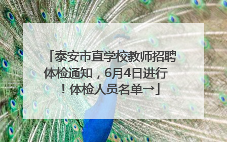 泰安市直学校教师招聘体检通知，6月4日进行！体检人员名单→