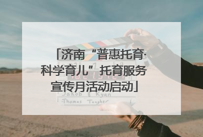 济南“普惠托育·科学育儿”托育服务宣传月活动启动